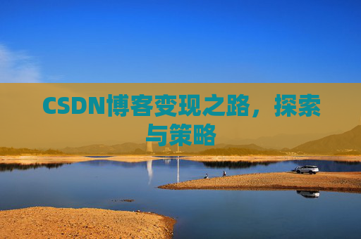 CSDN博客变现之路，探索与策略